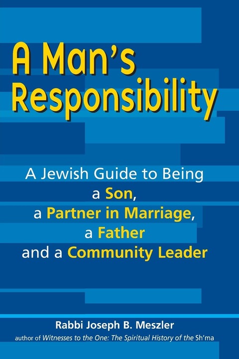 A Man/'s Responsibility: A Jewish Guide to Being a Son, a Partner in Marriage, a Father, and a Commu (English, Joseph B. Meszler, 2010)