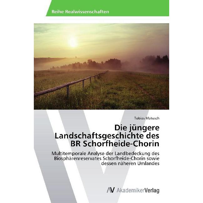 Die jüngere Landschaftsgeschichte des BR Schorfheide-Chorin, Fachbücher von Tobias Matusch