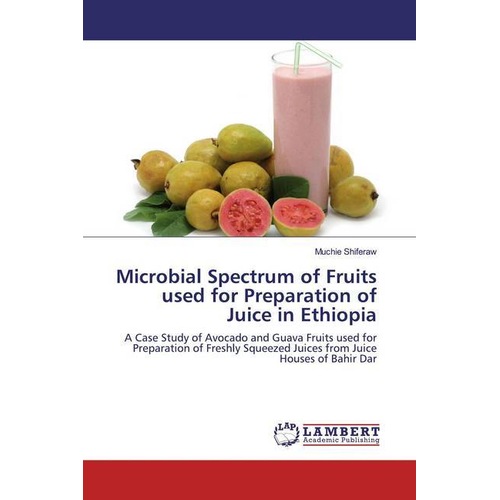 Microbial Spectrum of Fruits used for Preparation of Juice in Ethiopia, Fachbücher von Muchie Shiferaw