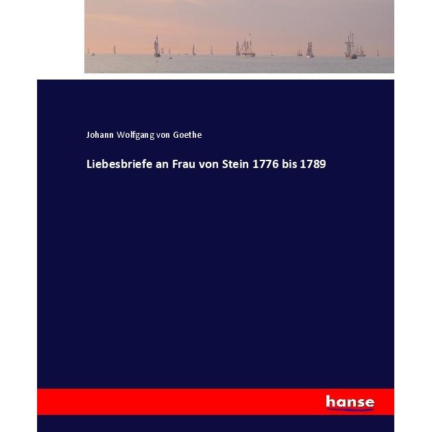 Liebesbriefe an Frau von Stein 1776 bis 1789, Belletristik von Johann Wolfgang von Goethe