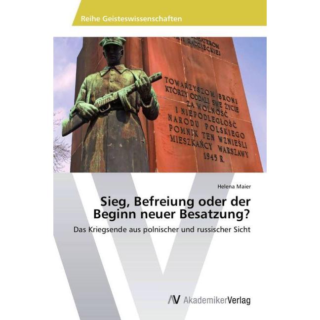 Sieg, Befreiung oder der Beginn neuer Besatzung?, Fachbücher von Helena Maier