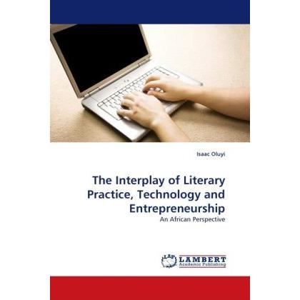 The Interplay of Literary Practice, Technology and Entrepreneurship, Fachbücher von Isaac Oluyi