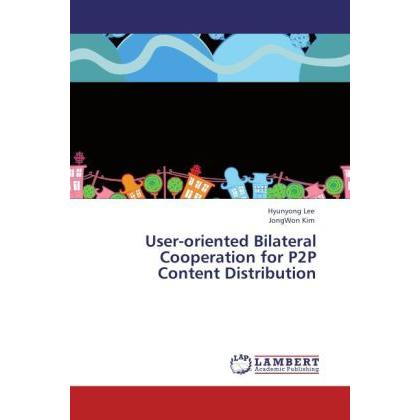 User-oriented Bilateral Cooperation for P2P Content Distribution, Fachbücher von JongWon Kim, Hyunyong Lee