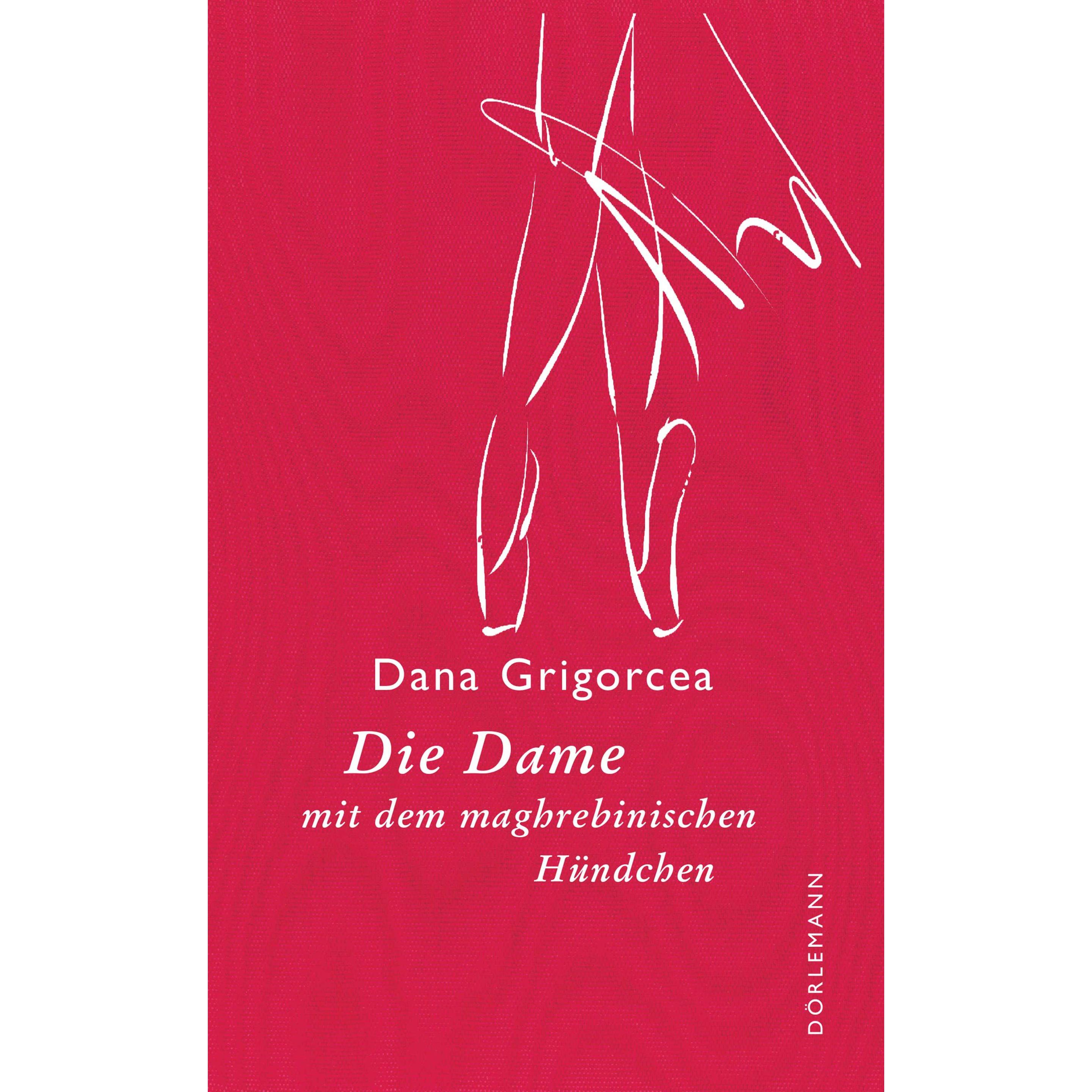 Die Dame mit dem maghrebinischen Hündchen, Belletristik von Dana Grigorcea