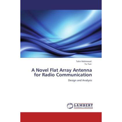 A Novel Flat Array Antenna for Radio Communication, Fachbücher von Tahir Mehmood, Yu Yun