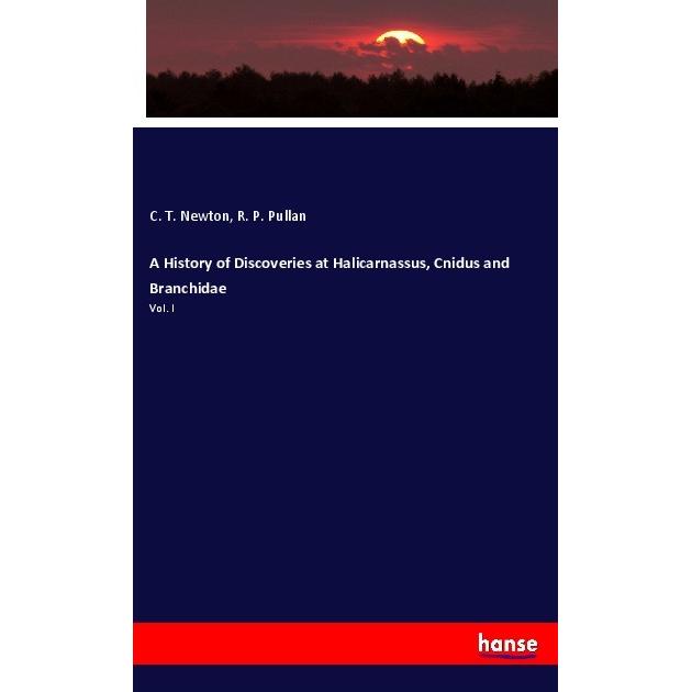 A History of Discoveries at Halicarnassus, Cnidus and Branchidae, Fachbücher von C. T. Newton, R. P. Pullan