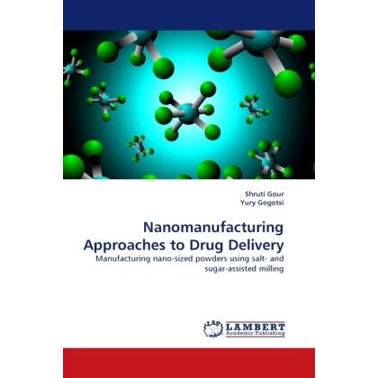Nanomanufacturing Approaches to Drug Delivery, Fachbücher von Yury Gogotsi, Shruti Gour