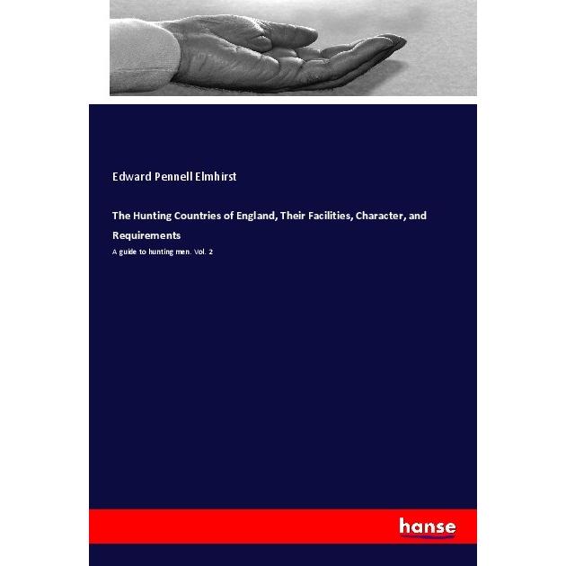 The Hunting Countries of England, Their Facilities, Character, and Requirements, Ratgeber von Edward Pennell Elmhirst