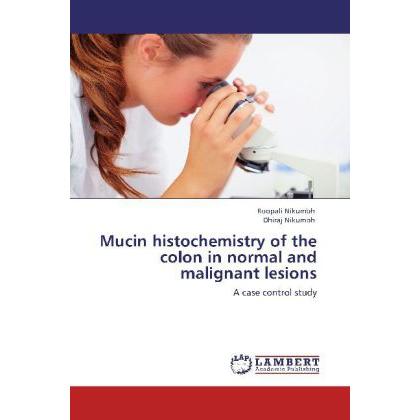 Mucin histochemistry of the colon in normal and malignant lesions, Fachbücher von Dhiraj Nikumbh, Roopali Nikumbh