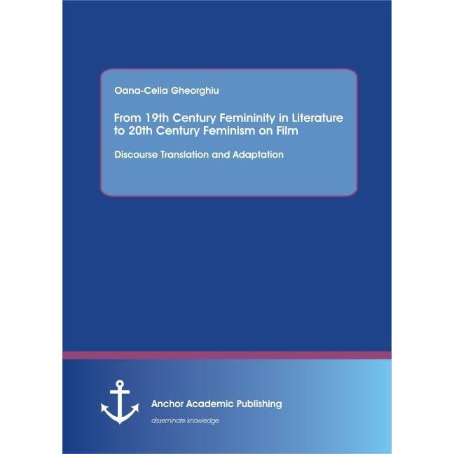 From 19th Century Femininity in Literature to 20th Century Feminism on Film: Discourse Translation a, Fachbücher von Oan...