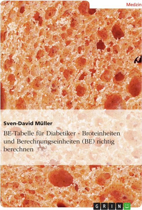 Produktbild BE-Tabelle für Diabetiker - Broteinheiten und Berechnungseinheiten (BE) richtig berechnen (Deutsch, Müller, Sven-David, 2012)