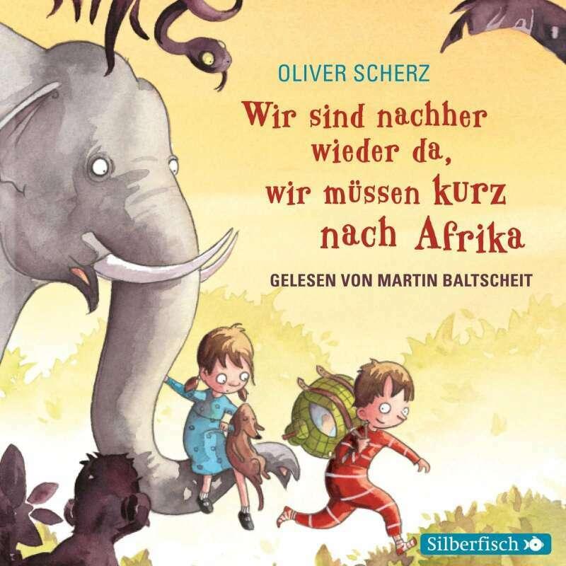 Wir sind nachher wieder da, wir müssen kurz nach Afrika, Hörbücher von Martin Baltscheit, Oliver Scherz