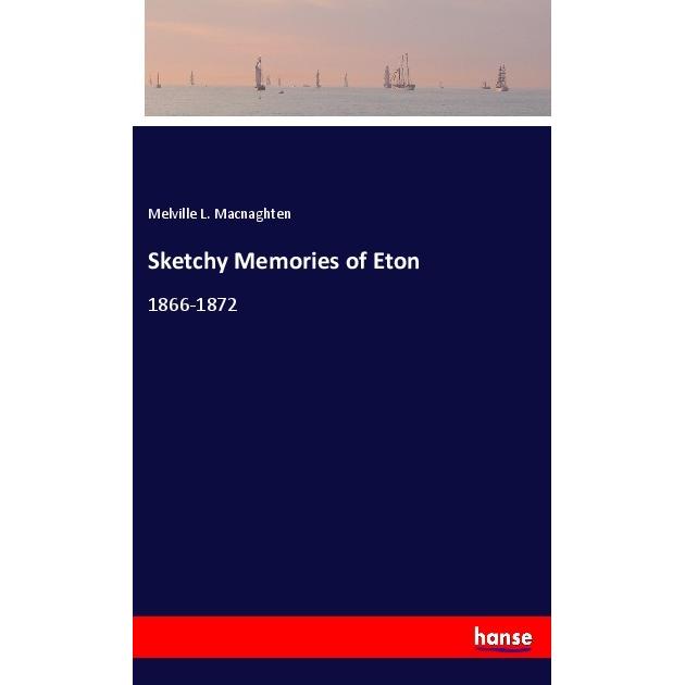 Sketchy Memories of Eton, Belletristik von Melville L. Macnaghten