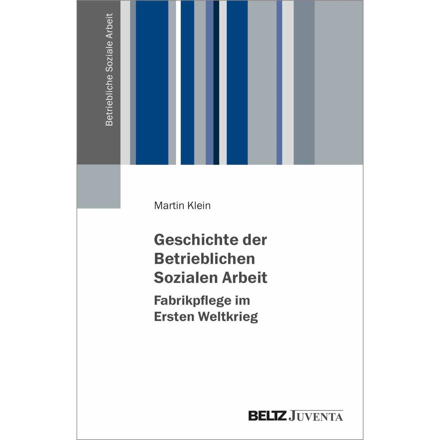 Geschichte der Betrieblichen Sozialen Arbeit - Fabrikpflege im Ersten Weltkrieg, Fachbücher von Martin Klein