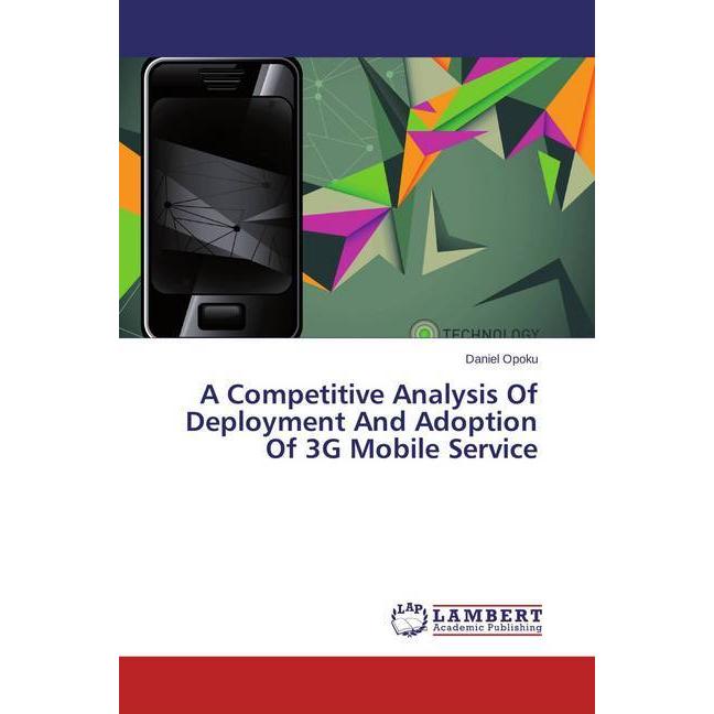 A Competitive Analysis Of Deployment And Adoption Of 3G Mobile Service, Fachbücher