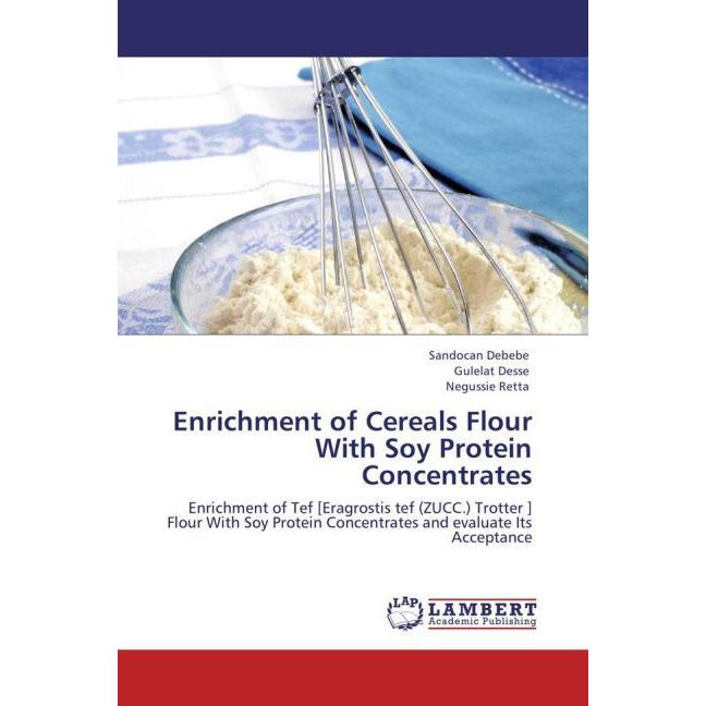Enrichment of Cereals Flour With Soy Protein Concentrates, Fachbücher von Negussie Retta, Sandocan Debebe, Gulelat Desse