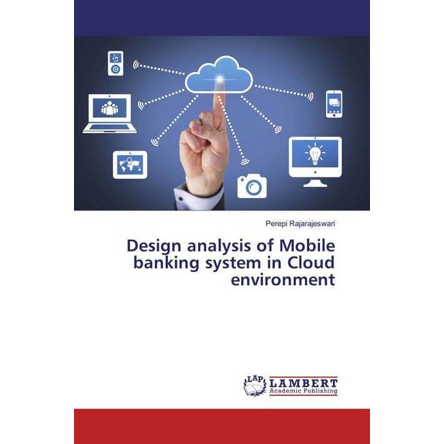 Design analysis of Mobile banking system in Cloud environment, Fachbücher von Perepi Rajarajeswari