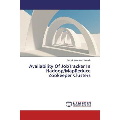 Availability Of JobTracker In Hadoop/MapReduce Zookeeper Clusters, Fachbücher von Patrick Kwabena Mensah