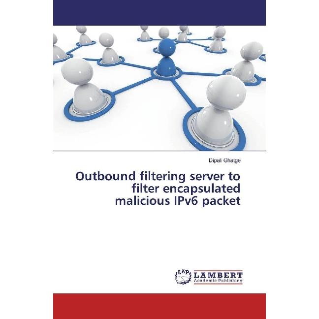 Outbound filtering server to filter encapsulated malicious IPv6 packet, Fachbücher von Dipali Ghatge