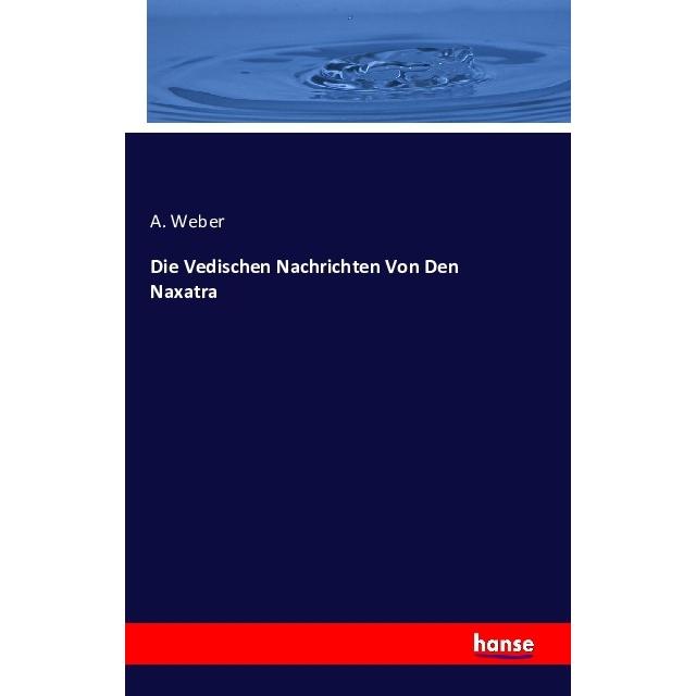 Die Vedischen Nachrichten Von Den Naxatra, Fachbücher von A. Weber
