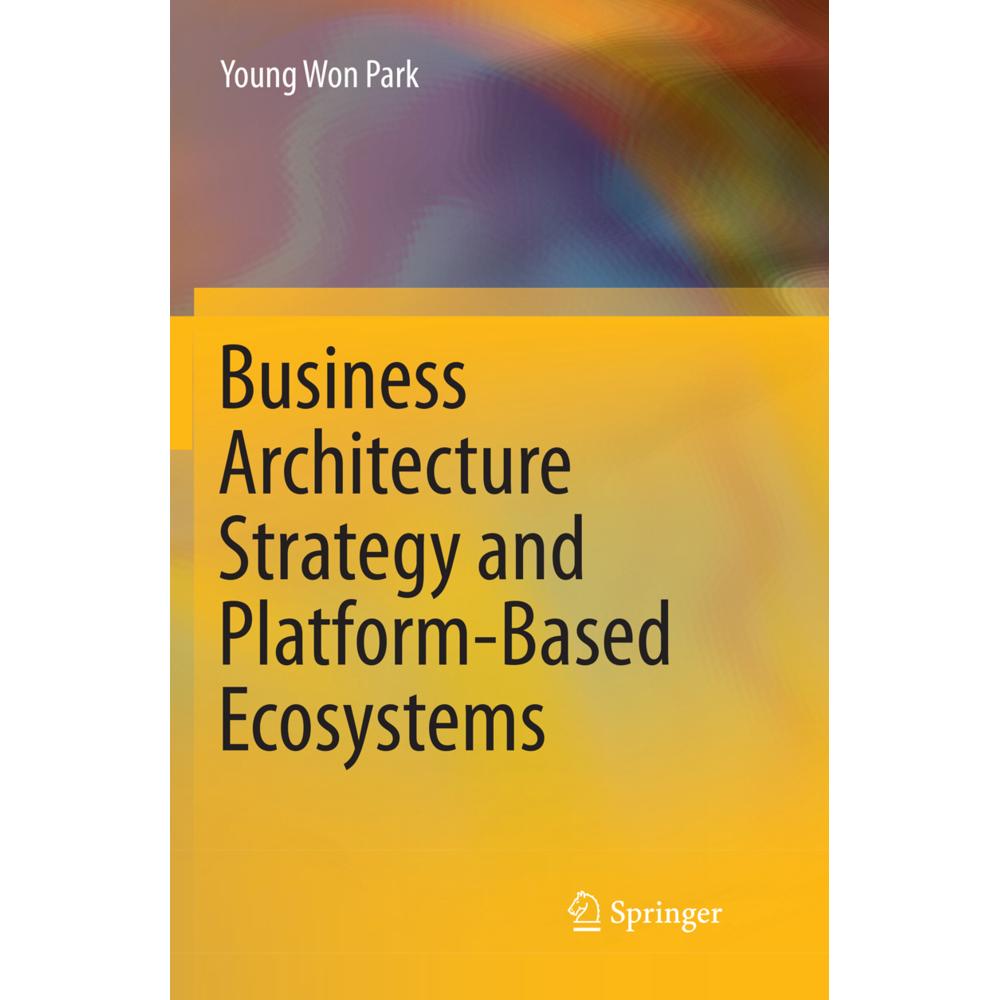 Business Architecture Strategy and Platform-Based Ecosystems, Fachbücher von Young Won Park