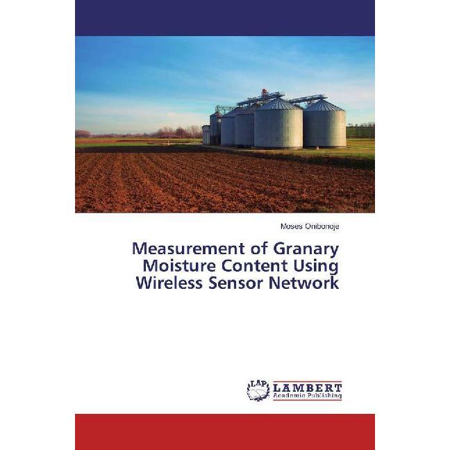 Measurement of Granary Moisture Content Using Wireless Sensor Network, Fachbücher von Moses Onibonoje