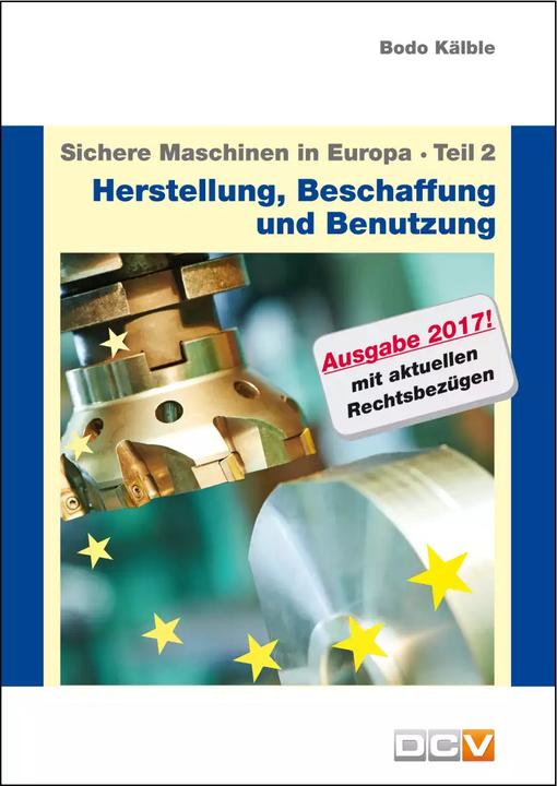 Produktbild Sichere Maschinen in Europa - Teil 2 - Herstellung, Beschaffung und Benutzung (Deutsch, Bodo Kälble, 2017)