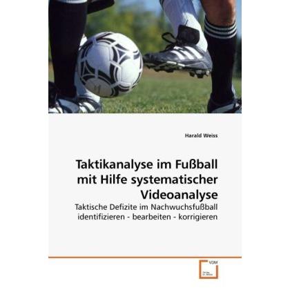 Taktikanalyse im Fussball mit Hilfe systematischer Videoanalyse, Fachbücher von Harald Weiss