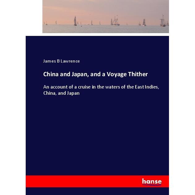 China and Japan, and a Voyage Thither, Ratgeber von James B Lawrence