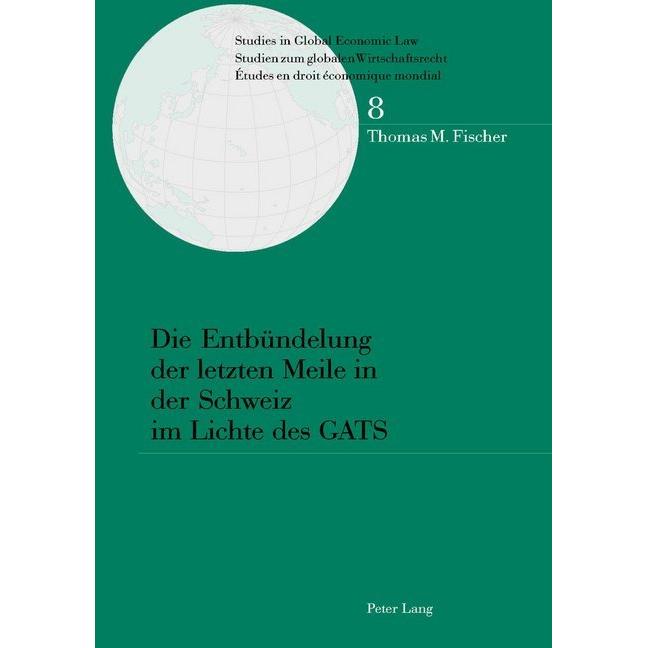 Die Entbündelung der letzten Meile in der Schweiz im Lichte des GATS, Fachbücher von Thomas Fischer