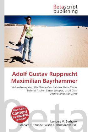 Produktbild Adolf Gustav Rupprecht Maximilian Bayrhammer (Deutsch, Lambert M. Surhone, Mariam T. Tennoe, Susan F. Henssonow, 2010)