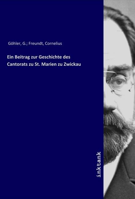 Produktbild Ein Beitrag zur Geschichte des Cantorats zu St. Marien zu Zwickau (G. Göhler, 2019)