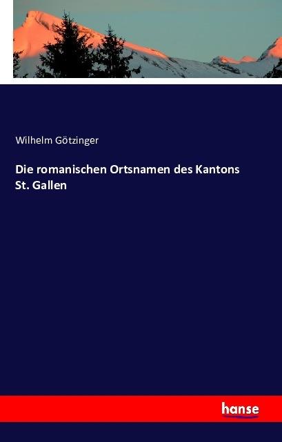 Produktbild Die romanischen Ortsnamen des Kantons St. Gallen (Deutsch, Wilhelm Götzinger, 2016)