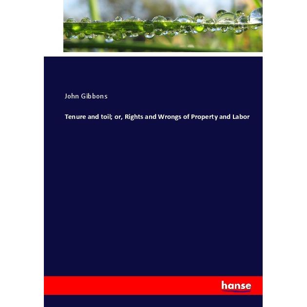 Tenure and toil or, Rights and Wrongs of Property and Labor, Fachbücher von John Gibbons