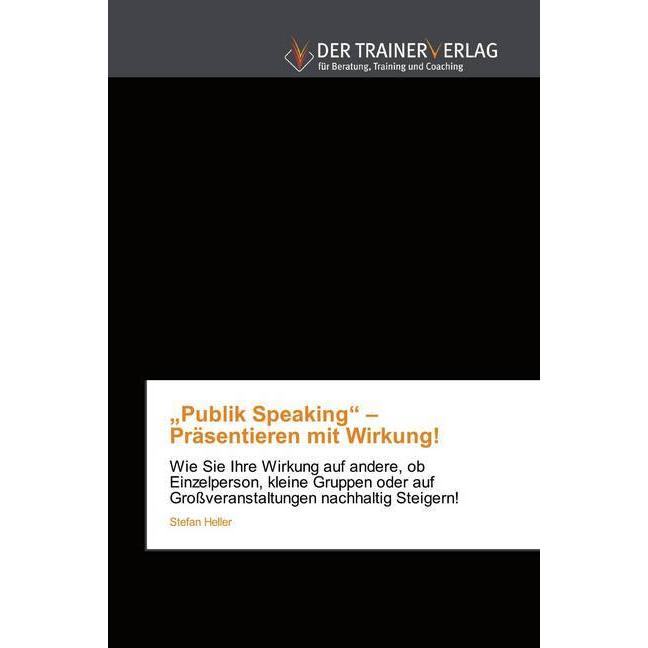 'Publik Speaking' - Präsentieren mit Wirkung!, Fachbücher von Stefan Heller