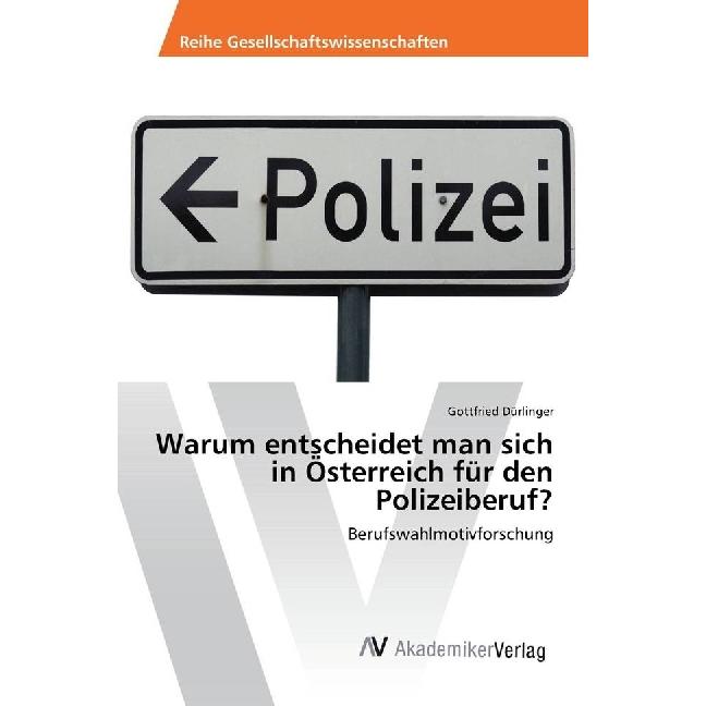 Warum entscheidet man sich in Österreich für den Polizeiberuf?, Fachbücher von Gottfried Dürlinger