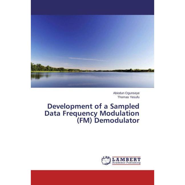 Development of a Sampled Data Frequency Modulation (FM) Demodulator, Fachbücher von Abiodun Ogunseye, Thomas Yesufu