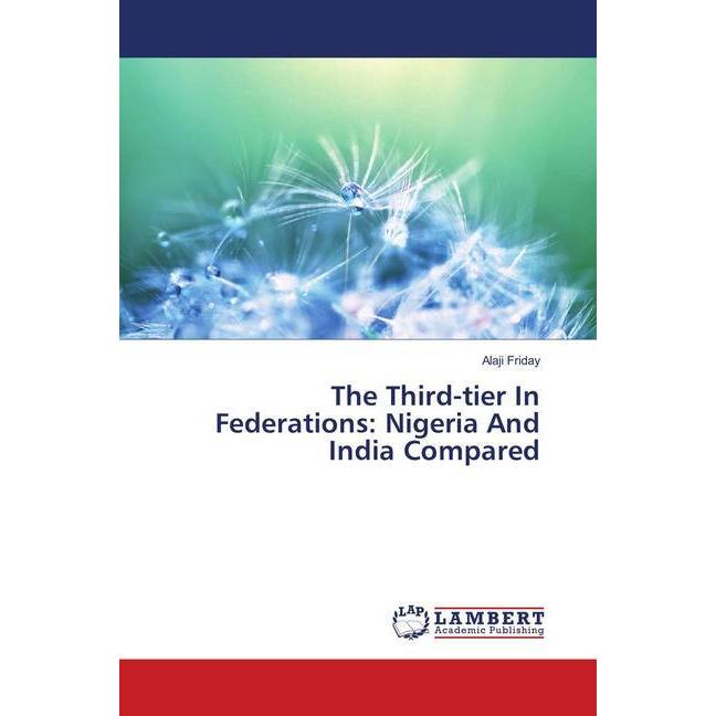 The Third-tier In Federations: Nigeria And India Compared, Fachbücher von Alaji Friday
