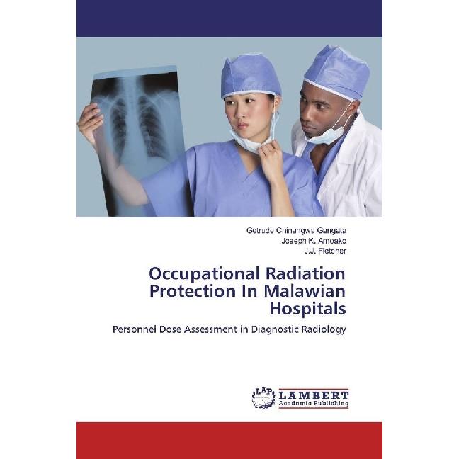 Occupational Radiation Protection In Malawian Hospitals, Fachbücher von Getrude Chinangwa Gangata, J. J. Fletcher, Josep...