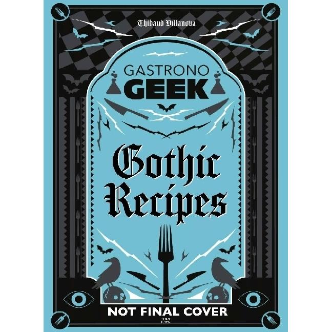 Gastronogeek Gothic Recipes, Ratgeber von Thibaud Villanova