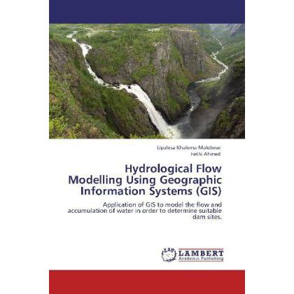 Hydrological Flow Modelling Using Geographic Information Systems (GIS), Fachbücher von Fethi Ahmed, Lipalesa Khalema-Mal...