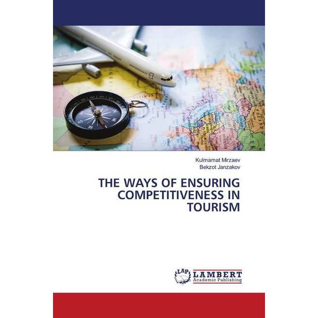 The Ways Of Ensuring Competitiveness In Tourism, Fachbücher von Bekzot Janzakov, Kulmamat Mirzaev
