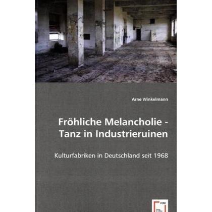 Fröhliche Melancholie - Tanz in Industrieruinen, Fachbücher von Arne Winkelmann