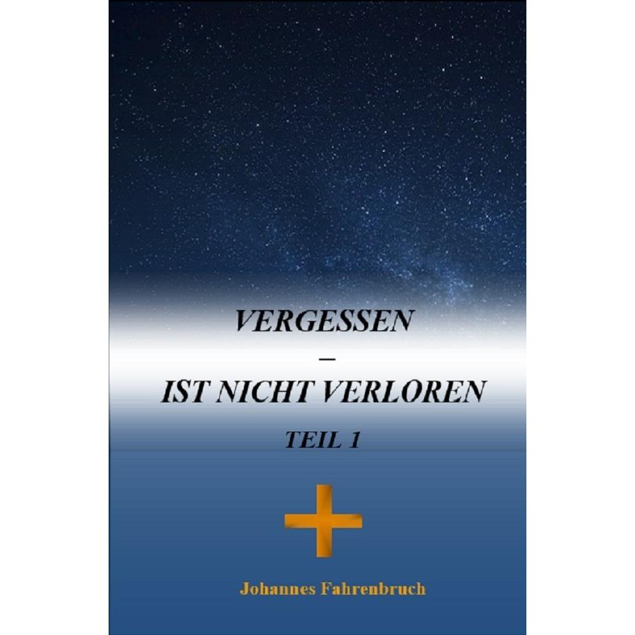 Vergessen - Ist nicht verloren Teil 1, Sachbücher von Johannes Fahrenbruch