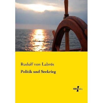 Politik und Seekrieg, Fachbücher von Rudolf von Labrés