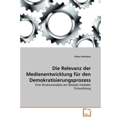Die Relevanz der Medienentwicklung für den Demokratisierungsprozess, Fachbücher von Klaus Hofmann