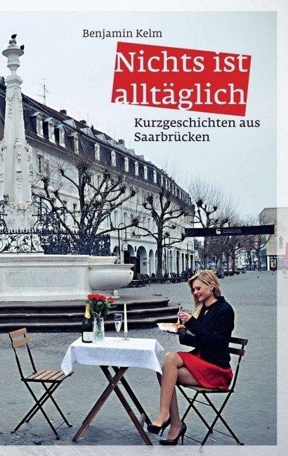 Produktbild Nichts ist alltäglich (Benjamin Kelm, 2016)