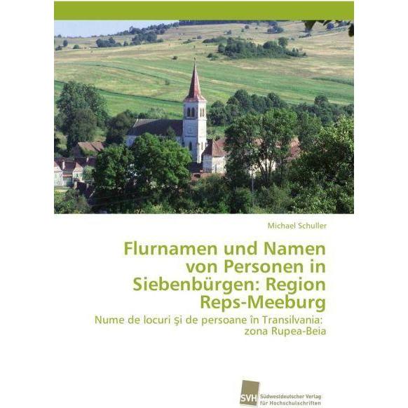 Flurnamen und Namen von Personen in Siebenbürgen: Region Reps-Meeburg, Fachbücher von Michael Schuller