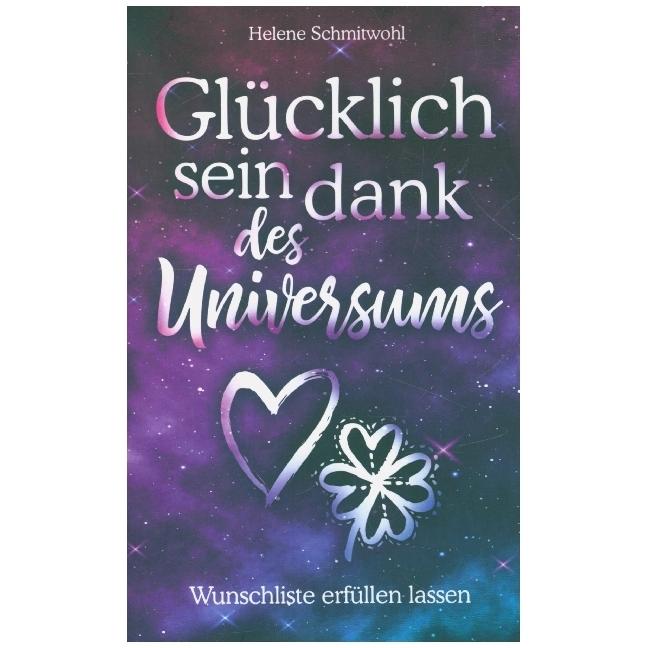 Glücklich sein dank des Universums - Wunschliste erfüllen lassen, Ratgeber von Helene Schmitwohl
