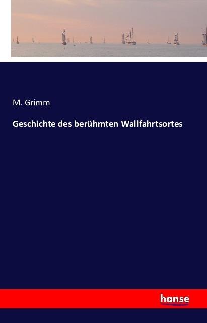 Produktbild Geschichte des berühmten Wallfahrtsortes (Deutsch, M. Grimm, 2016)